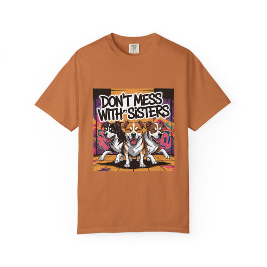 Sassy Dog T-Shirt - Don't Mess with My Sisters | Comfort Colors® | Funny Dog T-Shirt, Gift for Sister, Matching Sister Shirts