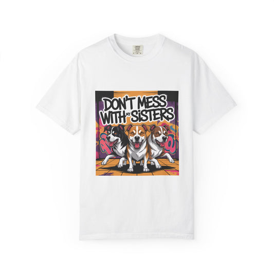 Sassy Dog T-Shirt - Don't Mess with My Sisters | Comfort Colors® | Funny Dog T-Shirt, Gift for Sister, Matching Sister Shirts